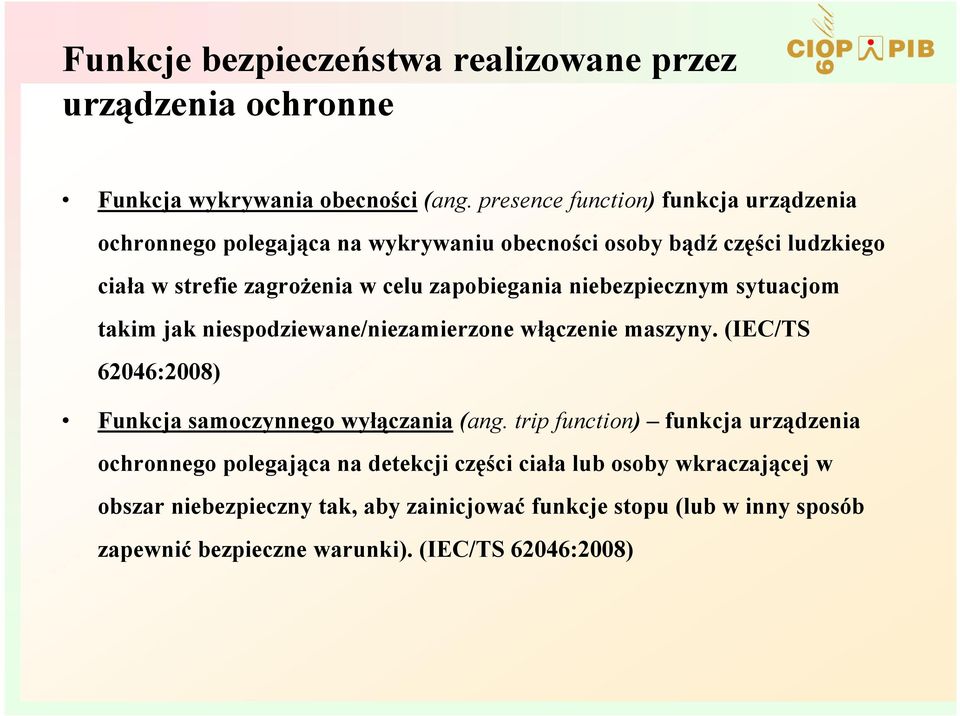 zapobiegania niebezpiecznym sytuacjom takim jak niespodziewane/niezamierzone włączenie maszyny. (IEC/TS 62046:2008) Funkcja samoczynnego wyłączania (ang.