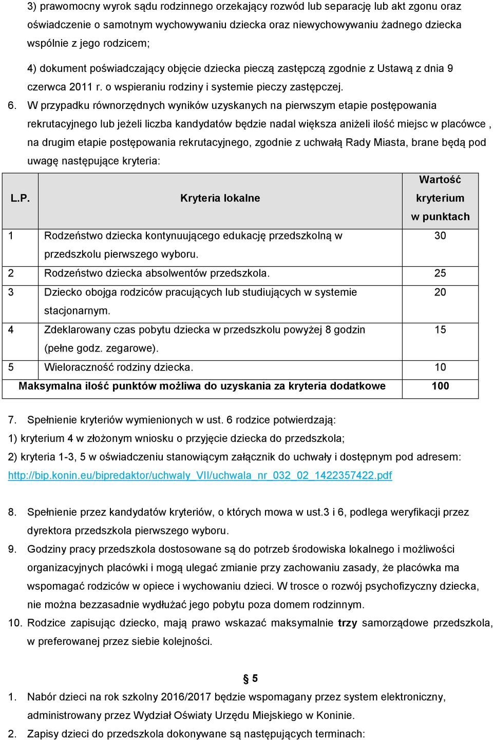 W przypadku równorzędnych wyników uzyskanych na pierwszym etapie postępowania rekrutacyjnego lub jeżeli liczba kandydatów będzie nadal większa aniżeli ilość miejsc w placówce, na drugim etapie
