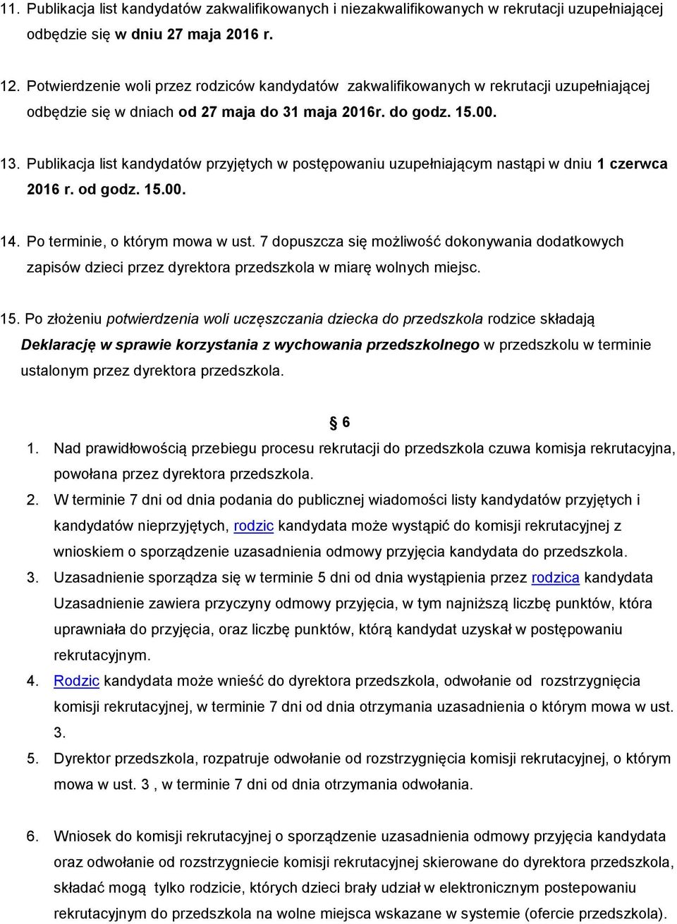 Publikacja list kandydatów przyjętych w postępowaniu uzupełniającym nastąpi w dniu 1 czerwca 2016 r. od godz. 15.00. 14. Po terminie, o którym mowa w ust.