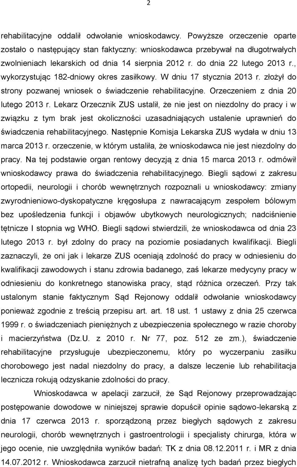 , wykorzystując 182-dniowy okres zasiłkowy. W dniu 17 stycznia 2013 r. złożył do strony pozwanej wniosek o świadczenie rehabilitacyjne. Orzeczeniem z dnia 20 lutego 2013 r.