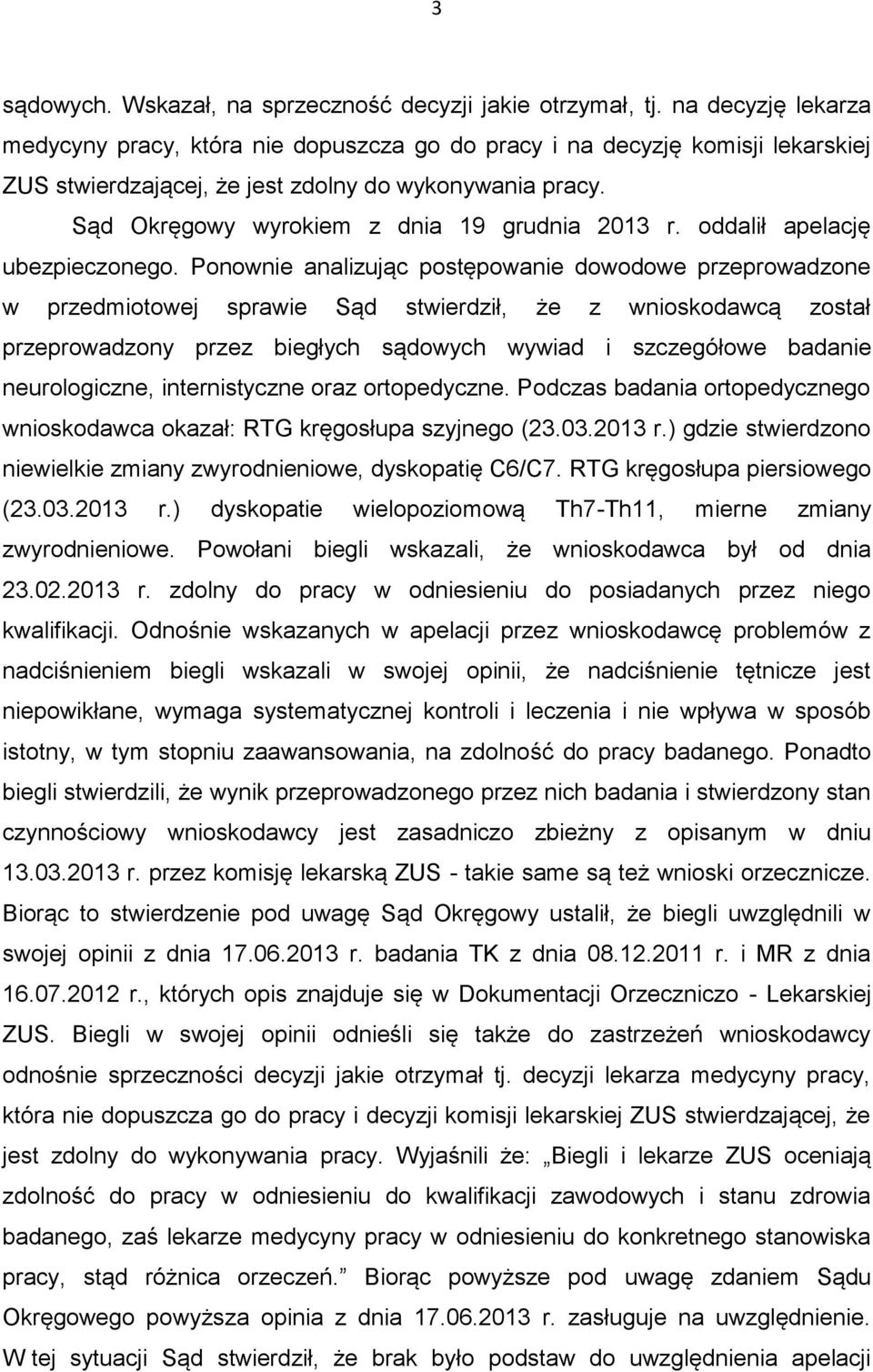 Sąd Okręgowy wyrokiem z dnia 19 grudnia 2013 r. oddalił apelację ubezpieczonego.