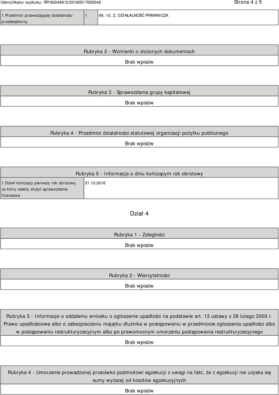 działalności statutowej organizacji pożytku publicznego Rubryka 5 - Informacja o dniu kończącym rok obrotowy 1.Dzień kończący pierwszy rok obrotowy, za który należy złożyć sprawozdanie finansowe 31.