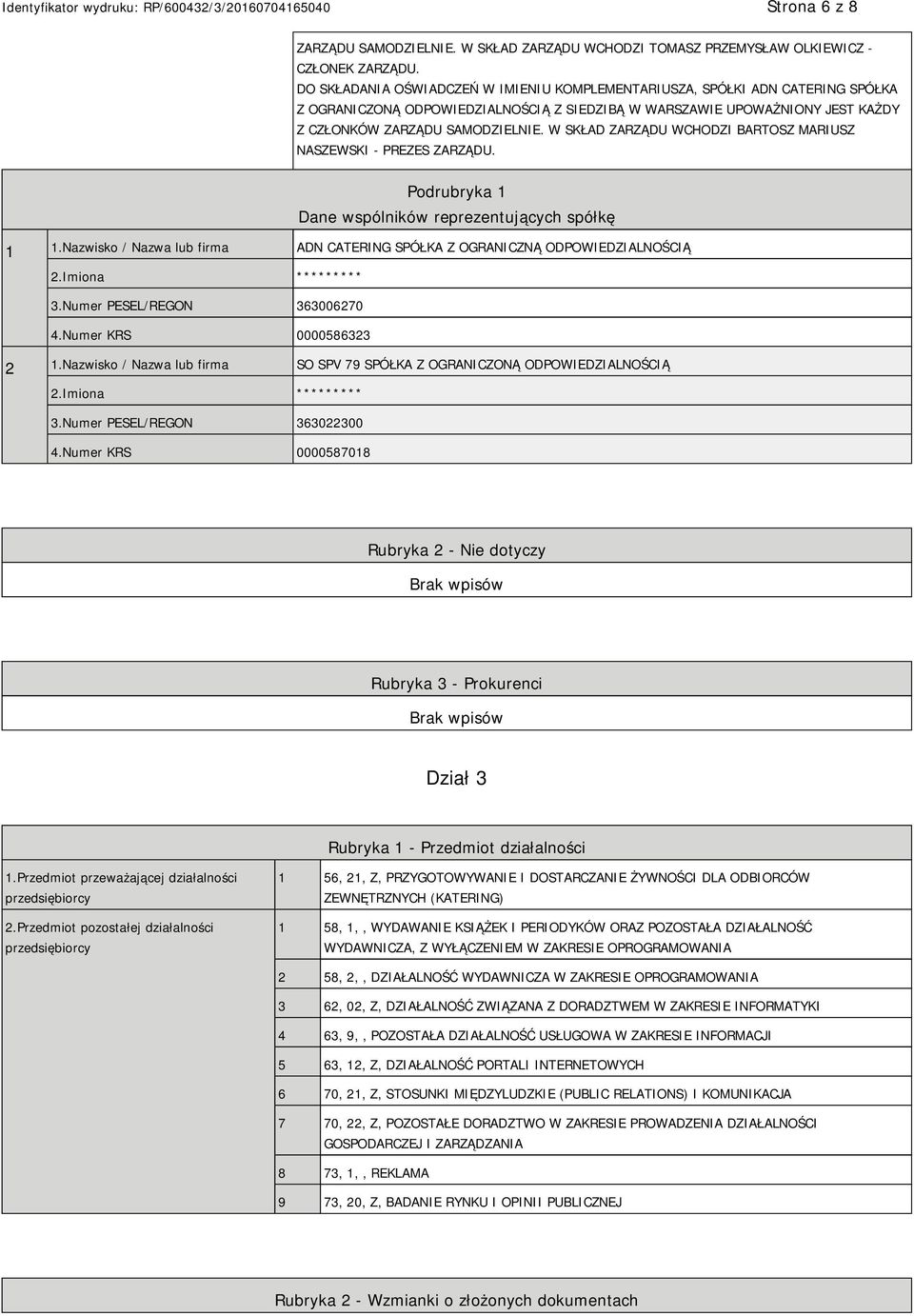 W SKŁAD ZARZĄDU WCHODZI BARTOSZ MARIUSZ NASZEWSKI - PREZES ZARZĄDU. Dane wspólników reprezentujących spółkę 1 1.Nazwisko / Nazwa lub firma ADN CATERING SPÓŁKA Z OGRANICZNĄ ODPOWIEDZIALNOŚCIĄ 2.