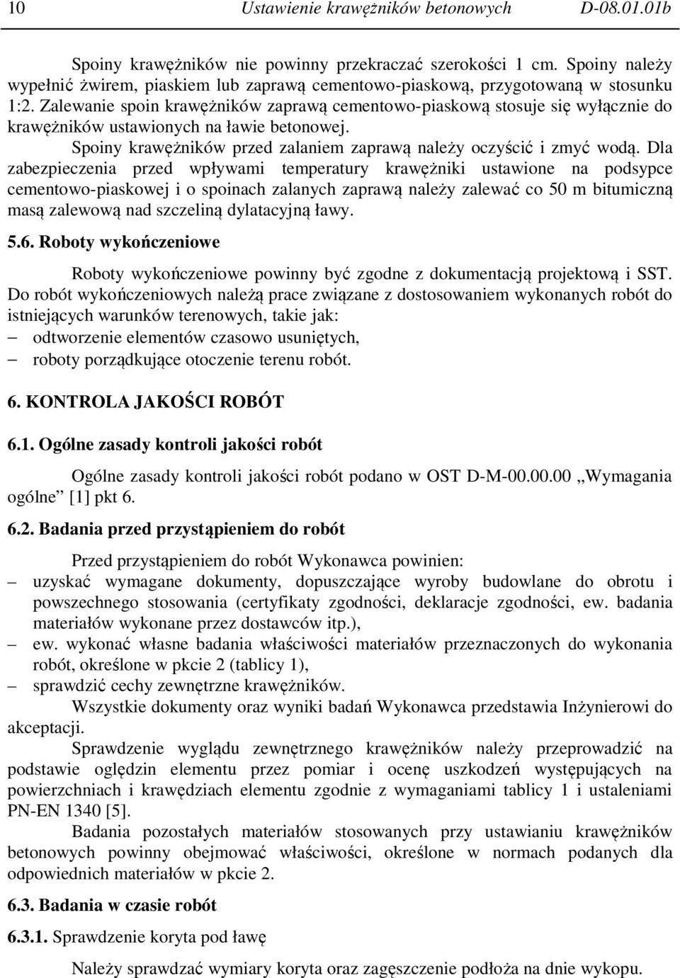 Zalewanie spoin krawężników zaprawą cementowo-piaskową stosuje się wyłącznie do krawężników ustawionych na ławie betonowej. Spoiny krawężników przed zalaniem zaprawą należy oczyścić i zmyć wodą.