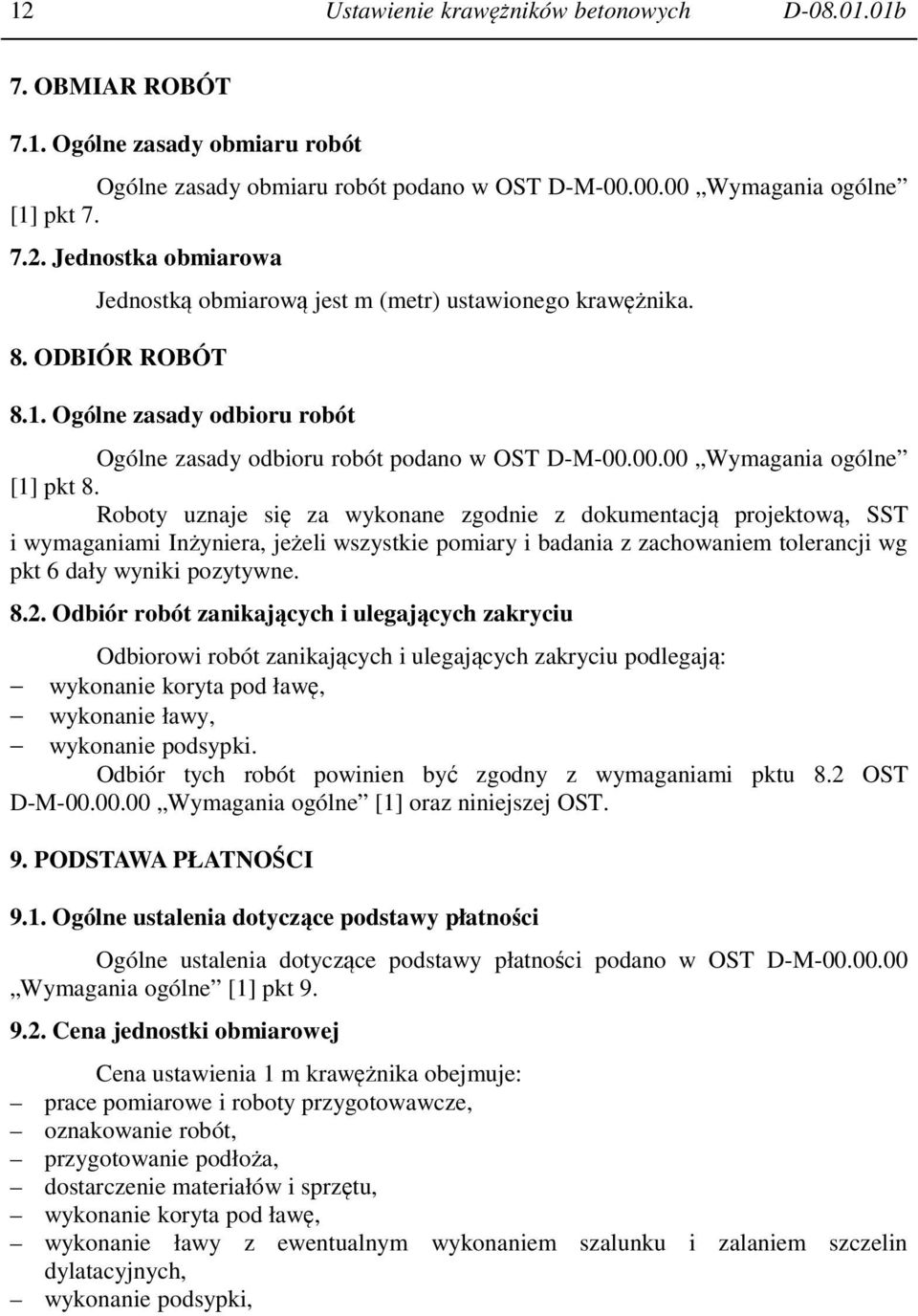 Roboty uznaje się za wykonane zgodnie z dokumentacją projektową, SST i wymaganiami Inżyniera, jeżeli wszystkie pomiary i badania z zachowaniem tolerancji wg pkt 6 dały wyniki pozytywne. 8.2.