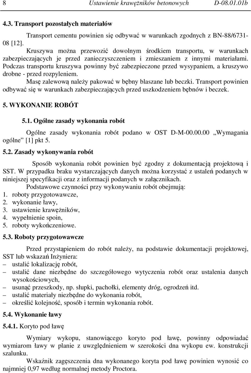 Podczas transportu kruszywa powinny być zabezpieczone przed wysypaniem, a kruszywo drobne - przed rozpyleniem. Masę zalewową należy pakować w bębny blaszane lub beczki.