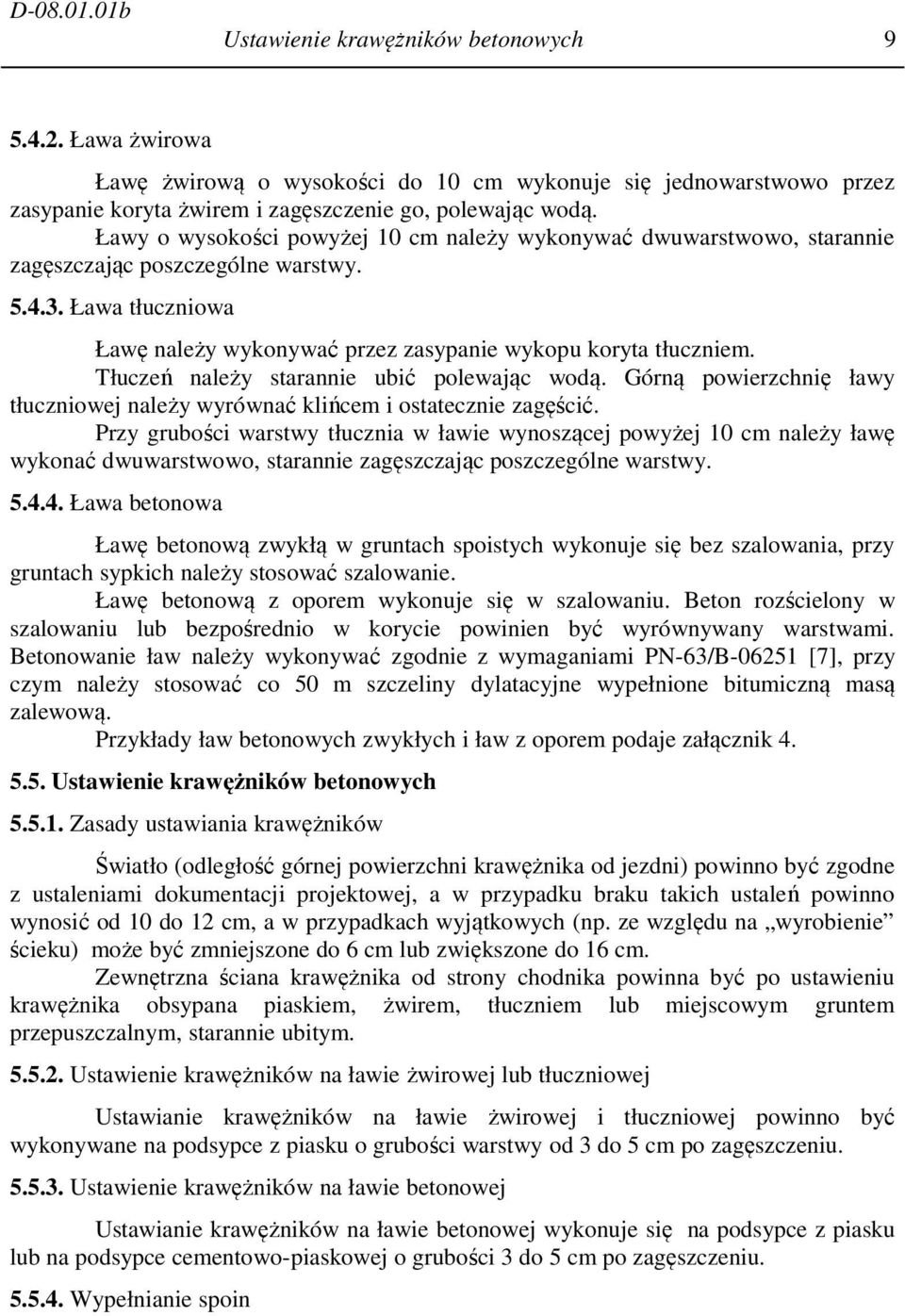 Tłuczeń należy starannie ubić polewając wodą. Górną powierzchnię ławy tłuczniowej należy wyrównać klińcem i ostatecznie zagęścić.