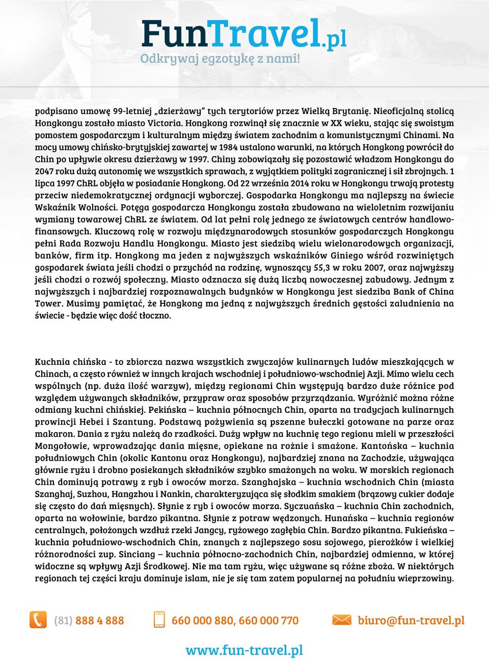 Na mocy umowy chińsko-brytyjskiej zawartej w 1984 ustalono warunki, na których Hongkong powrócił do Chin po upływie okresu dzierżawy w 1997.