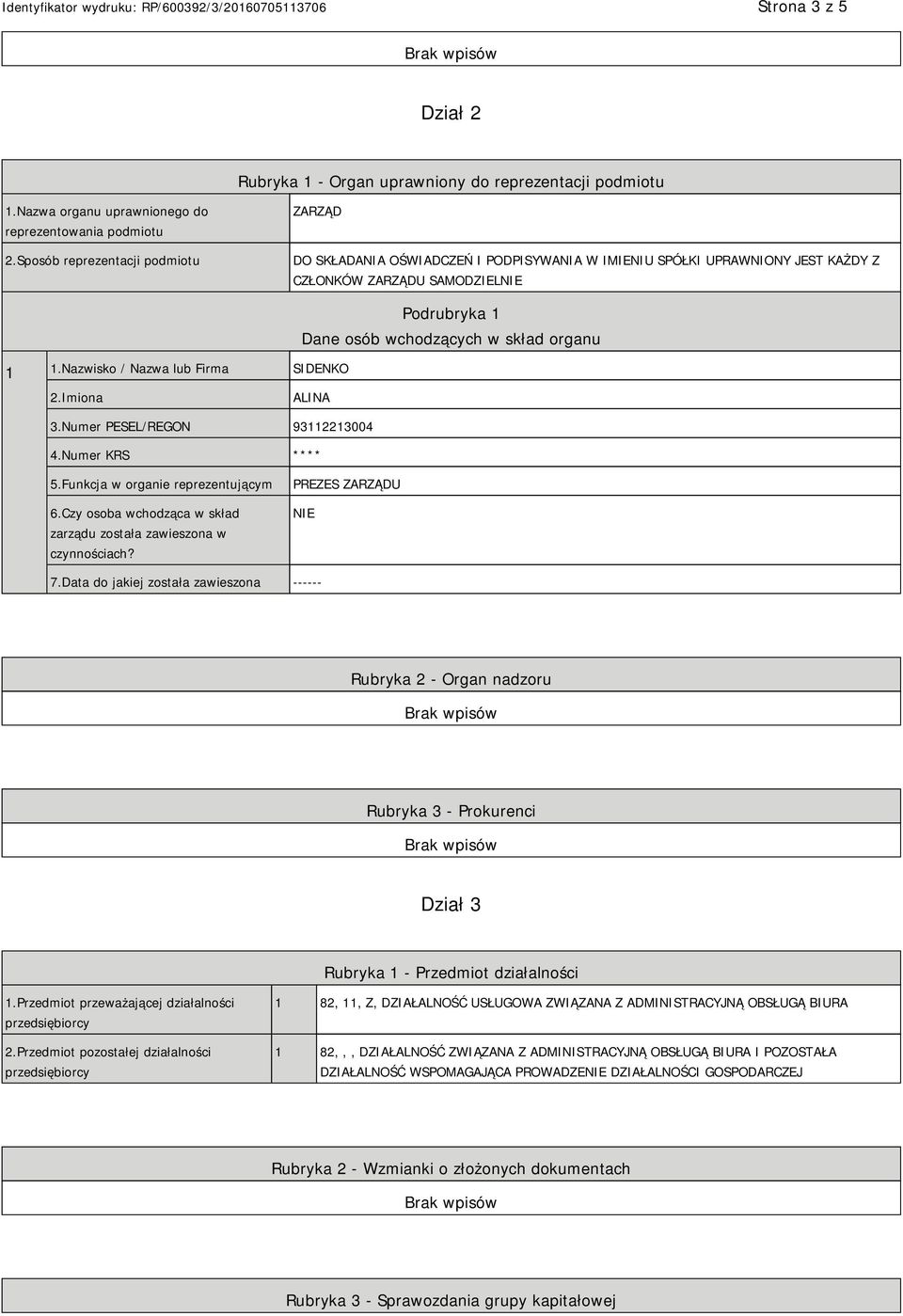 Nazwisko / Nazwa lub Firma SIDENKO Podrubryka 1 Dane osób wchodzących w skład organu 2.Imiona ALINA 3.Numer PESEL/REGON 93112213004 4.Numer KRS **** 5.Funkcja w organie reprezentującym 6.