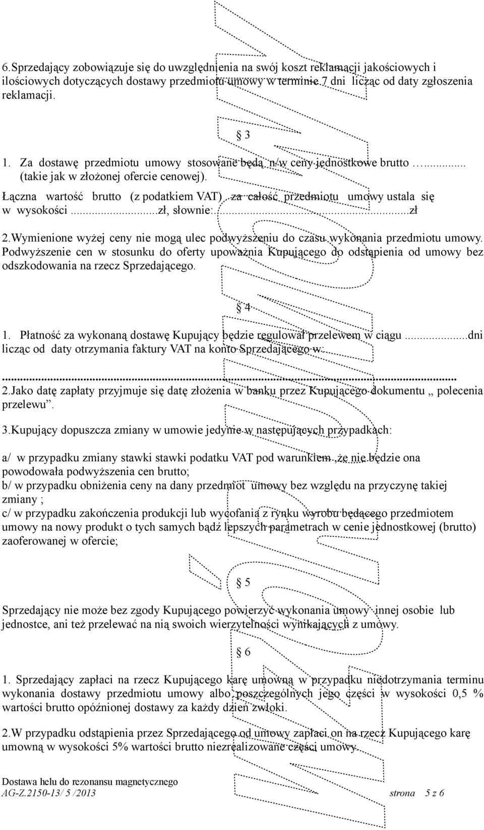 Łączna wartość brutto (z podatkiem VAT) za całość przedmiotu umowy ustala się w wysokości...zł, słownie:...zł 3 2.Wymienione wyżej ceny nie mogą ulec podwyższeniu do czasu wykonania przedmiotu umowy.
