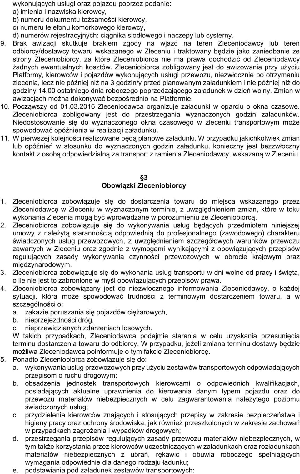 Brak awizacji skutkuje brakiem zgody na wjazd na teren Zleceniodawcy lub teren odbiorcy/dostawcy towaru wskazanego w Zleceniu i traktowany będzie jako zaniedbanie ze strony Zleceniobiorcy, za które