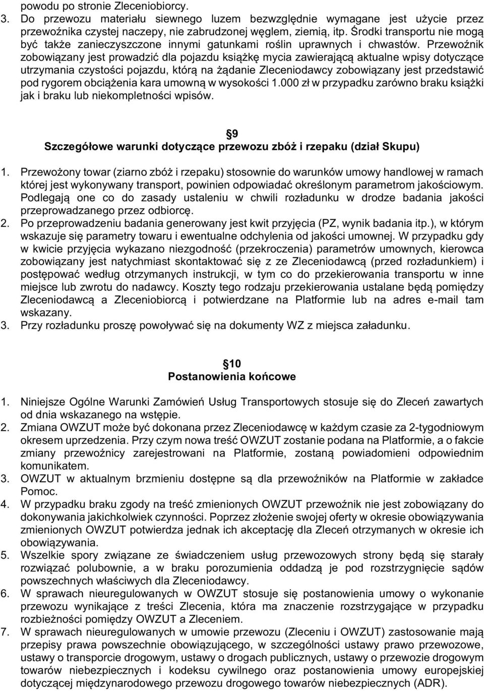 Przewoźnik zobowiązany jest prowadzić dla pojazdu książkę mycia zawierającą aktualne wpisy dotyczące utrzymania czystości pojazdu, którą na żądanie Zleceniodawcy zobowiązany jest przedstawić pod