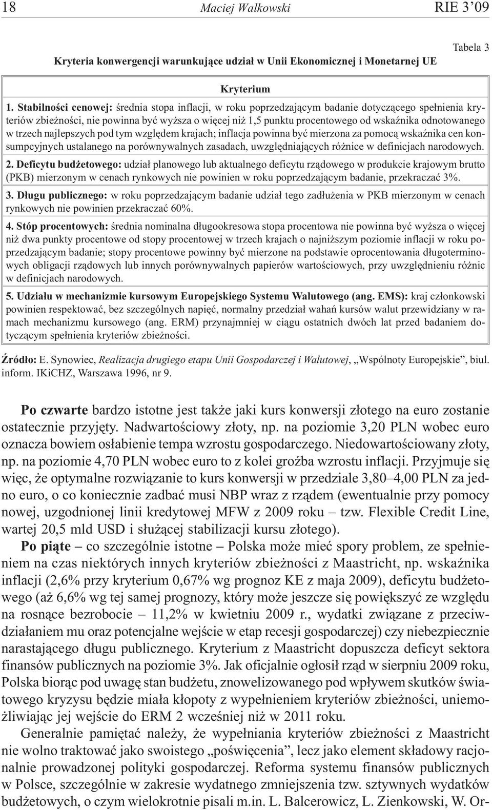 odnotowanego w trzech najlepszych pod tym wzglêdem krajach; inflacja powinna byæ mierzona za pomoc¹ wskaÿnika cen konsumpcyjnych ustalanego na porównywalnych zasadach, uwzglêdniaj¹cych ró nice w