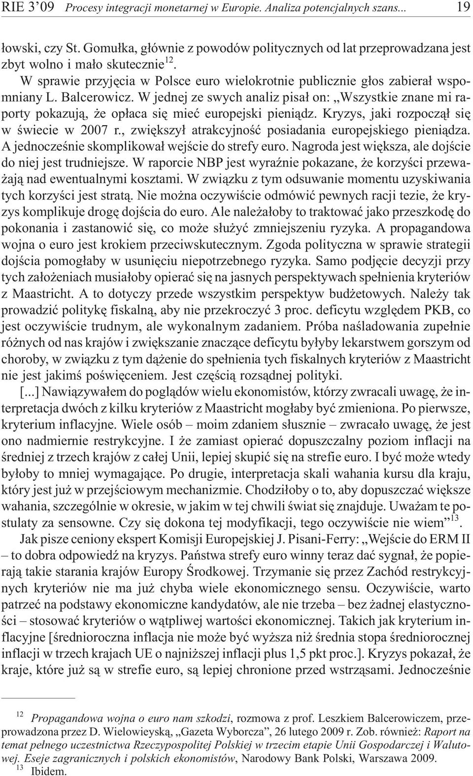 W jednej ze swych analiz pisa³ on: Wszystkie znane mi raporty pokazuj¹, e op³aca siê mieæ europejski pieni¹dz. Kryzys, jaki rozpocz¹³ siê w œwiecie w 2007 r.