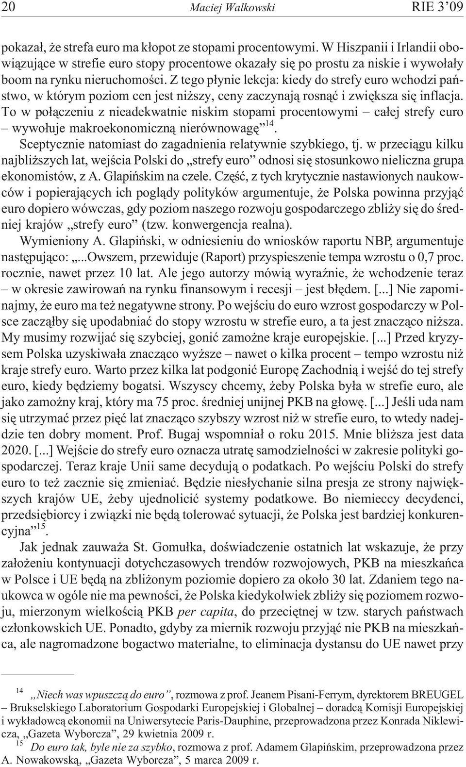 Z tego p³ynie lekcja: kiedy do strefy euro wchodzi pañstwo, w którym poziom cen jest ni szy, ceny zaczynaj¹ rosn¹æ i zwiêksza siê inflacja.