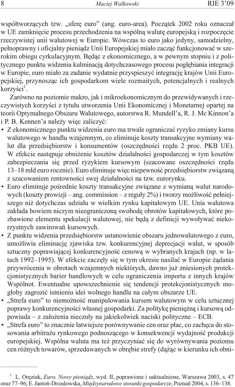 Wówczas to euro jako jedyny, samodzielny, pe³noprawny i oficjalny pieni¹dz Unii Europejskiej mia³o zacz¹æ funkcjonowaæ w szerokim obiegu cyrkulacyjnym.