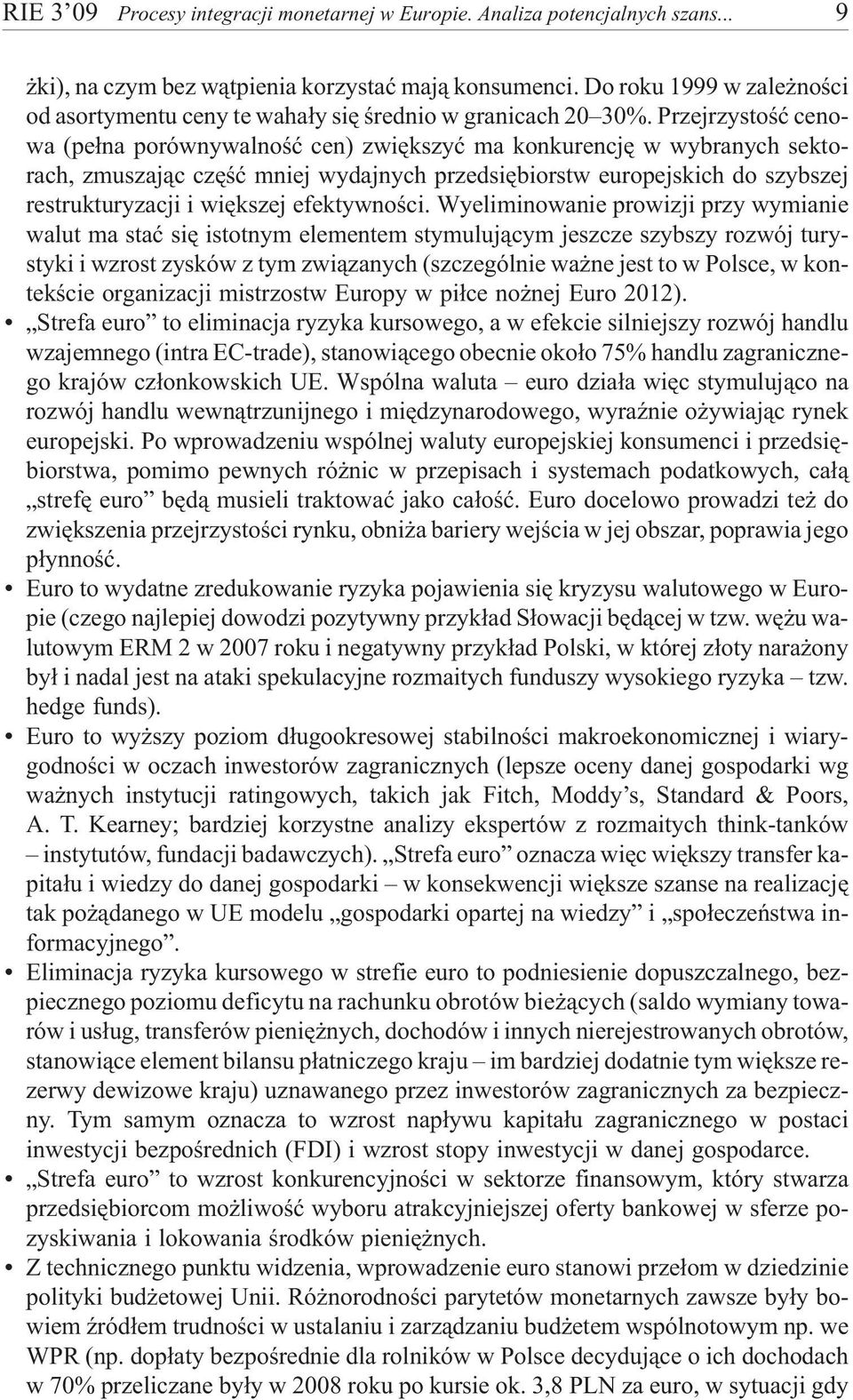 Przejrzystoœæ cenowa (pe³na porównywalnoœæ cen) zwiêkszyæ ma konkurencjê w wybranych sektorach, zmuszaj¹c czêœæ mniej wydajnych przedsiêbiorstw europejskich do szybszej restrukturyzacji i wiêkszej