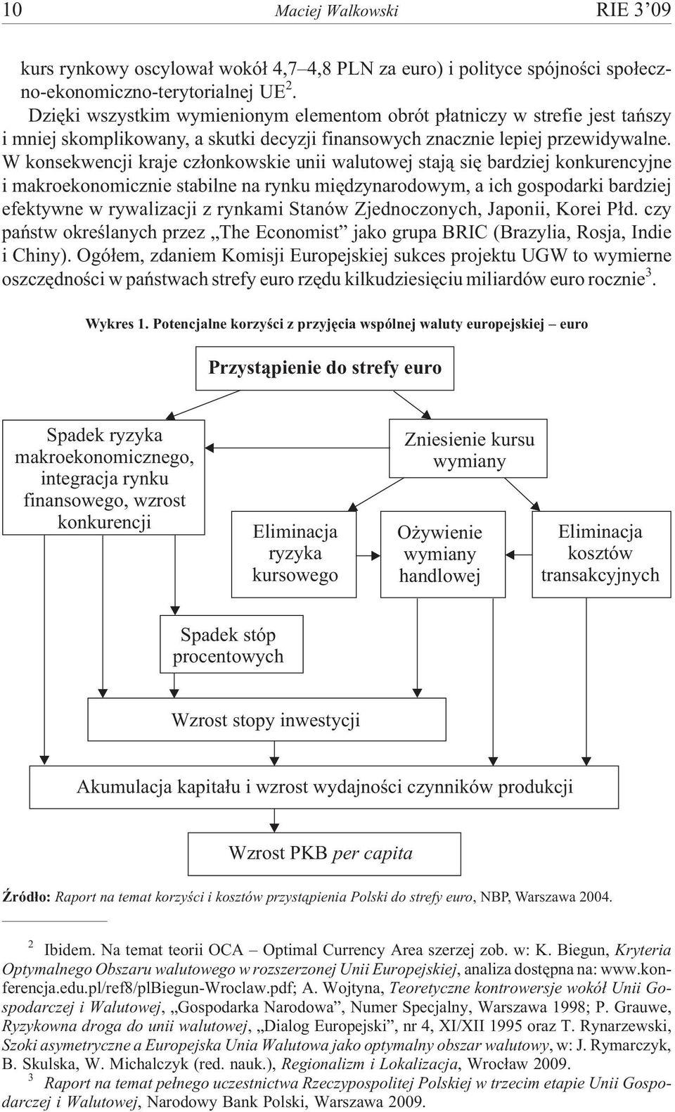 W konsekwencji kraje cz³onkowskie unii walutowej staj¹ siê bardziej konkurencyjne i makroekonomicznie stabilne na rynku miêdzynarodowym, a ich gospodarki bardziej efektywne w rywalizacji z rynkami