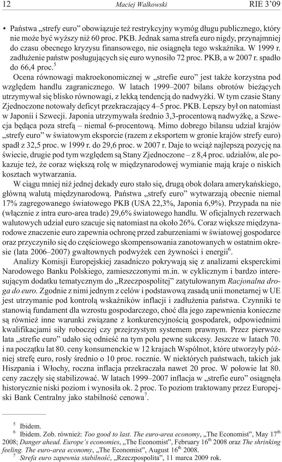 spad³o do 66,4 proc. 5 Ocena równowagi makroekonomicznej w strefie euro jest tak e korzystna pod wzglêdem handlu zagranicznego.