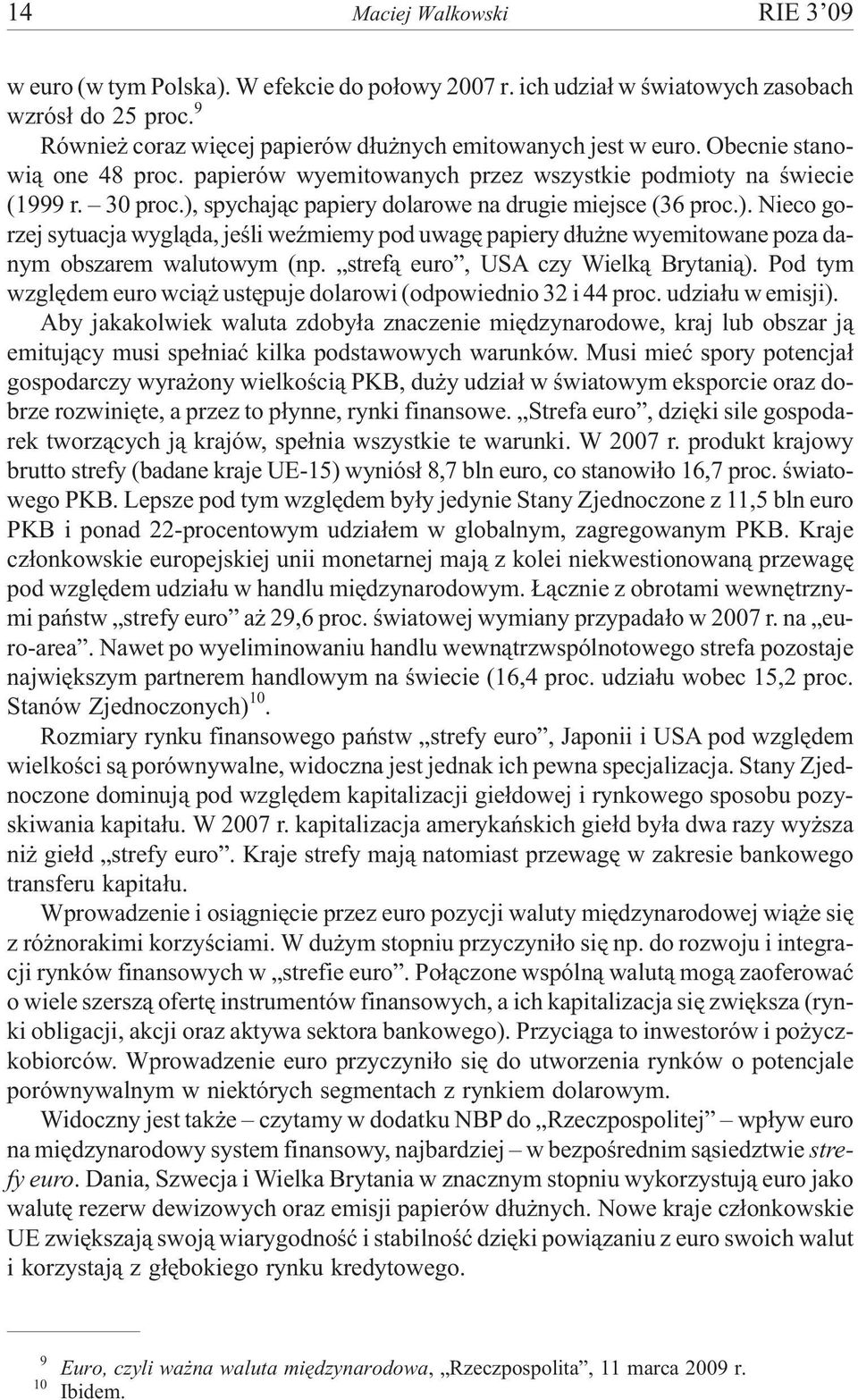 spychaj¹c papiery dolarowe na drugie miejsce (36 proc.). Nieco gorzej sytuacja wygl¹da, jeœli weÿmiemy pod uwagê papiery d³u ne wyemitowane poza danym obszarem walutowym (np.