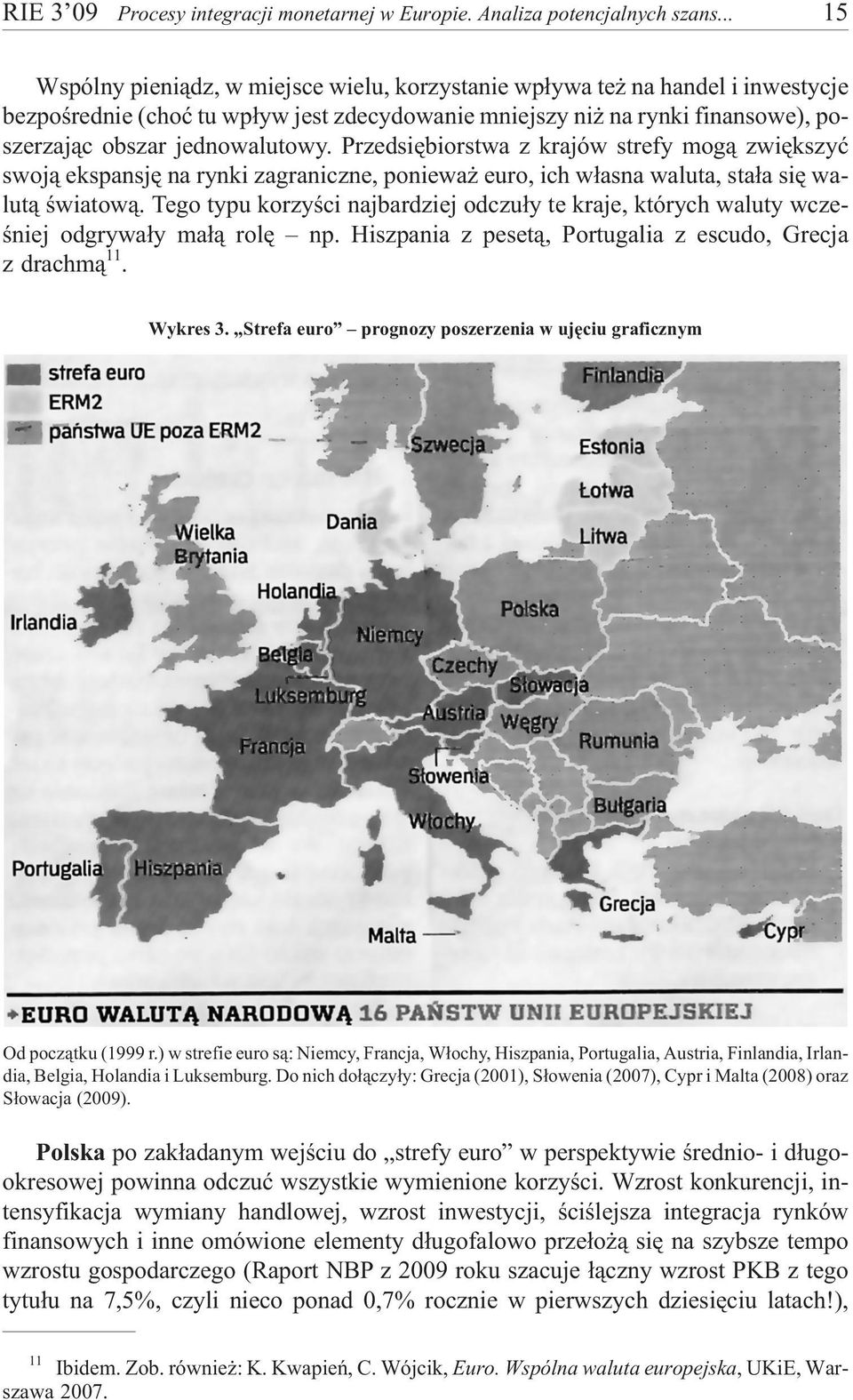 Przedsiêbiorstwa z krajów strefy mog¹ zwiêkszyæ swoj¹ ekspansjê na rynki zagraniczne, poniewa euro, ich w³asna waluta, sta³a siê walut¹ œwiatow¹.