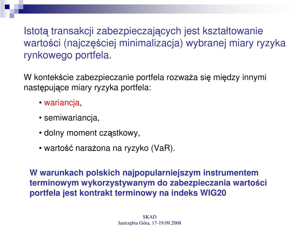 W kontekście zabezpieczanie portfela rozwaŝa się między innymi następujące miary ryzyka portfela: wariancja,
