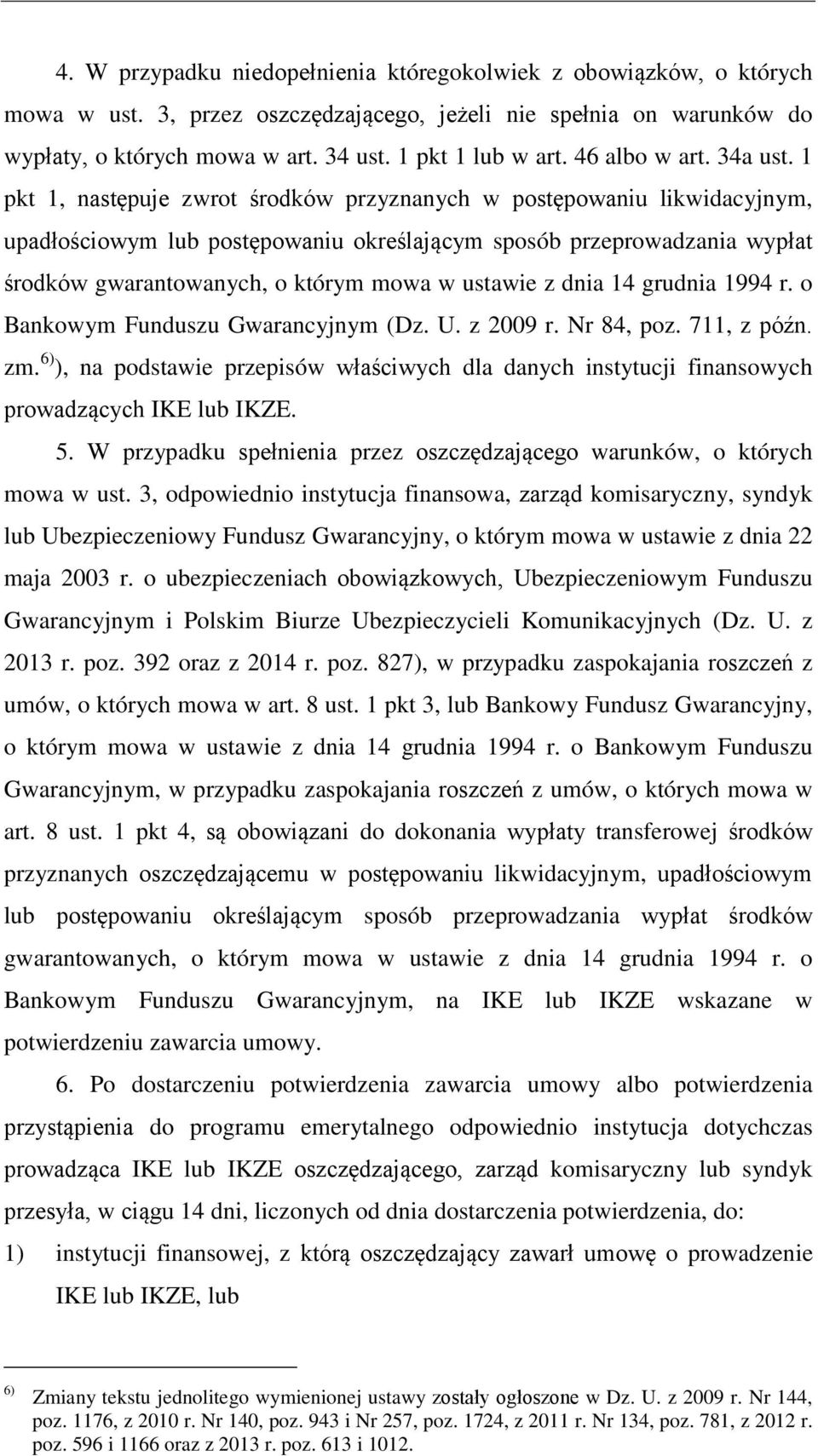 1 pkt 1, następuje zwrot środków przyznanych w postępowaniu likwidacyjnym, upadłościowym lub postępowaniu określającym sposób przeprowadzania wypłat środków gwarantowanych, o którym mowa w ustawie z