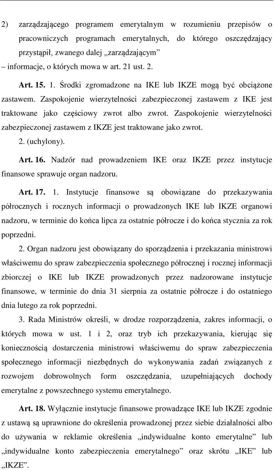 Zaspokojenie wierzytelności zabezpieczonej zastawem z IKZE jest traktowane jako zwrot. 2. (uchylony). Art. 16. Nadzór nad prowadzeniem IKE oraz IKZE przez instytucje finansowe sprawuje organ nadzoru.