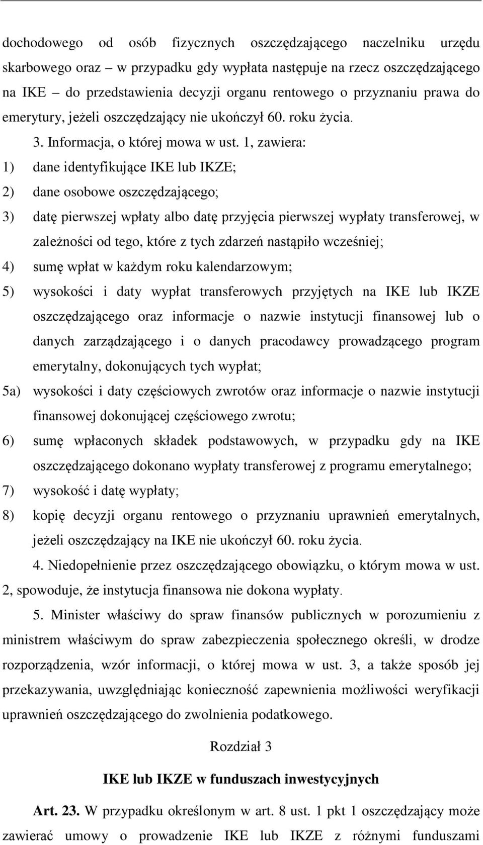 1, zawiera: 1) dane identyfikujące IKE lub IKZE; 2) dane osobowe oszczędzającego; 3) datę pierwszej wpłaty albo datę przyjęcia pierwszej wypłaty transferowej, w zależności od tego, które z tych