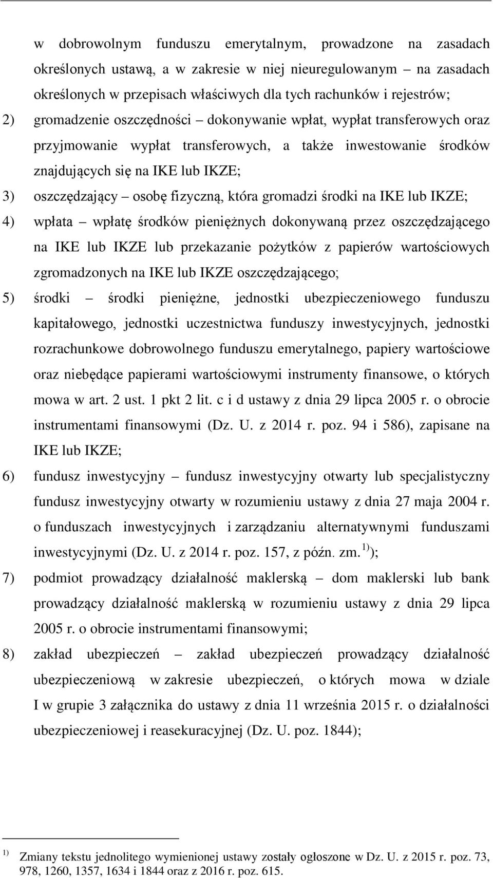 fizyczną, która gromadzi środki na IKE lub IKZE; 4) wpłata wpłatę środków pieniężnych dokonywaną przez oszczędzającego na IKE lub IKZE lub przekazanie pożytków z papierów wartościowych zgromadzonych