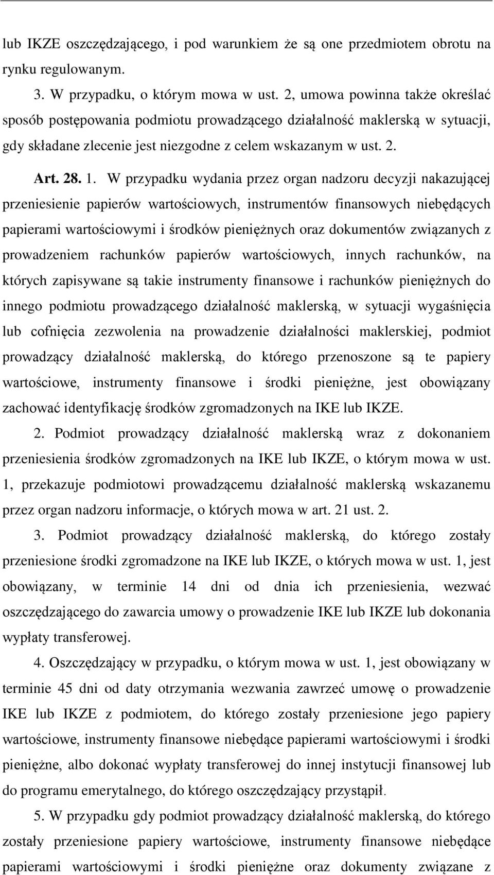 W przypadku wydania przez organ nadzoru decyzji nakazującej przeniesienie papierów wartościowych, instrumentów finansowych niebędących papierami wartościowymi i środków pieniężnych oraz dokumentów