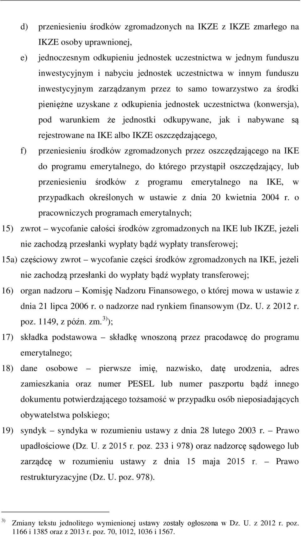 jak i nabywane są rejestrowane na IKE albo IKZE oszczędzającego, f) przeniesieniu środków zgromadzonych przez oszczędzającego na IKE do programu emerytalnego, do którego przystąpił oszczędzający, lub