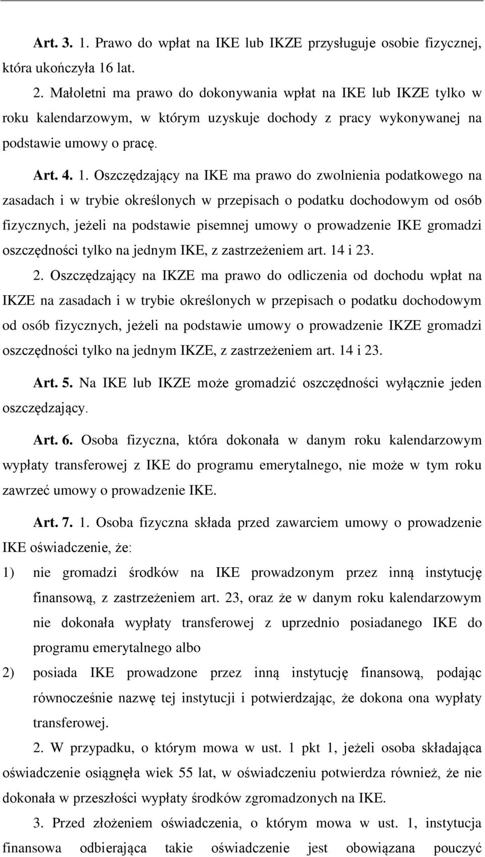 Oszczędzający na IKE ma prawo do zwolnienia podatkowego na zasadach i w trybie określonych w przepisach o podatku dochodowym od osób fizycznych, jeżeli na podstawie pisemnej umowy o prowadzenie IKE