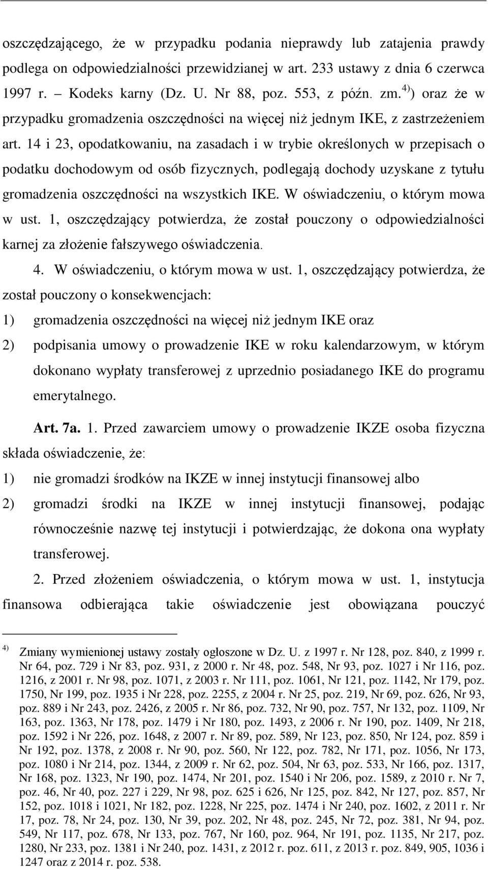 14 i 23, opodatkowaniu, na zasadach i w trybie określonych w przepisach o podatku dochodowym od osób fizycznych, podlegają dochody uzyskane z tytułu gromadzenia oszczędności na wszystkich IKE.