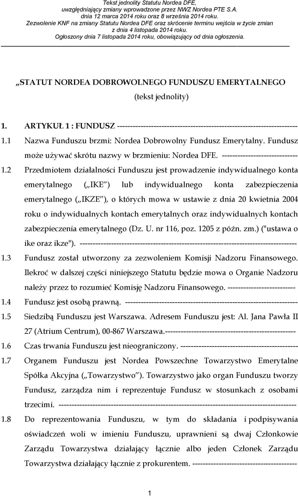 2 Przedmiotem działalności Funduszu jest prowadzenie indywidualnego konta emerytalnego ( IKE ) lub indywidualnego konta zabezpieczenia emerytalnego ( IKZE ), o których mowa w ustawie z dnia 20