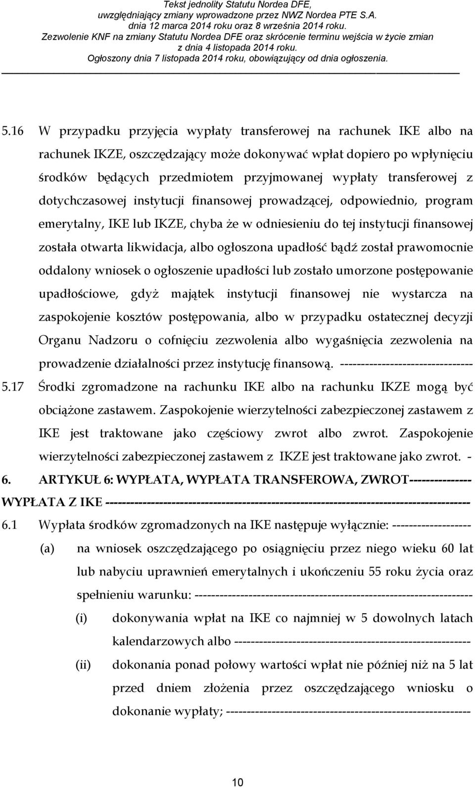 ogłoszona upadłość bądź został prawomocnie oddalony wniosek o ogłoszenie upadłości lub zostało umorzone postępowanie upadłościowe, gdyż majątek instytucji finansowej nie wystarcza na zaspokojenie