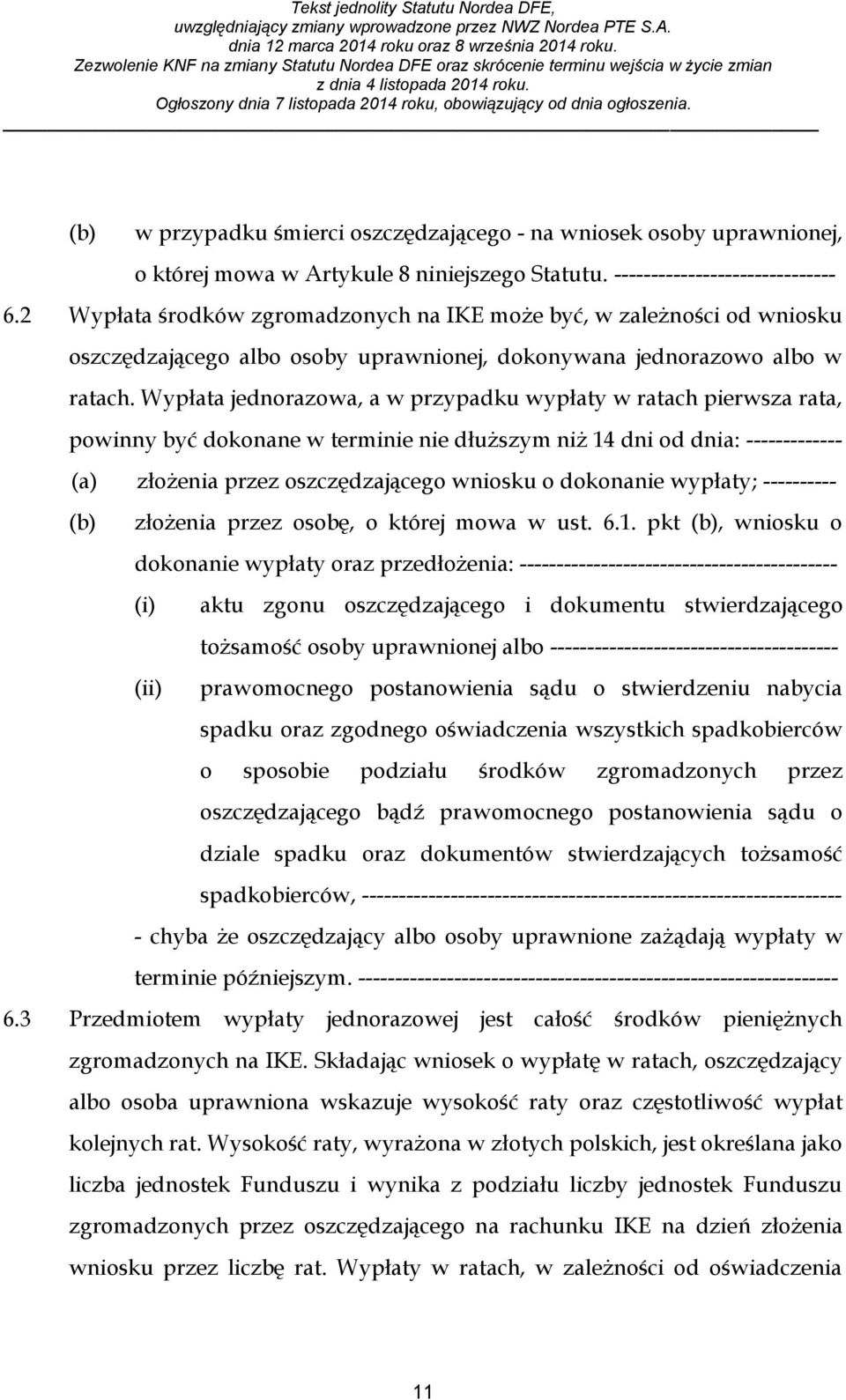 Wypłata jednorazowa, a w przypadku wypłaty w ratach pierwsza rata, powinny być dokonane w terminie nie dłuższym niż 14 dni od dnia: ------------- (a) złożenia przez oszczędzającego wniosku o