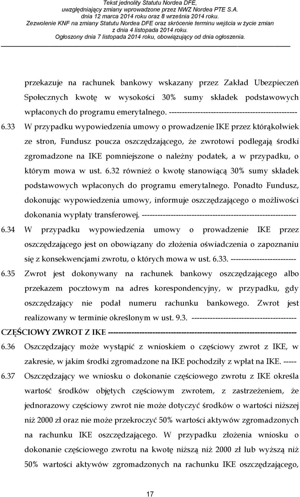 33 W przypadku wypowiedzenia umowy o prowadzenie IKE przez którąkolwiek ze stron, Fundusz poucza oszczędzającego, że zwrotowi podlegają środki zgromadzone na IKE pomniejszone o należny podatek, a w