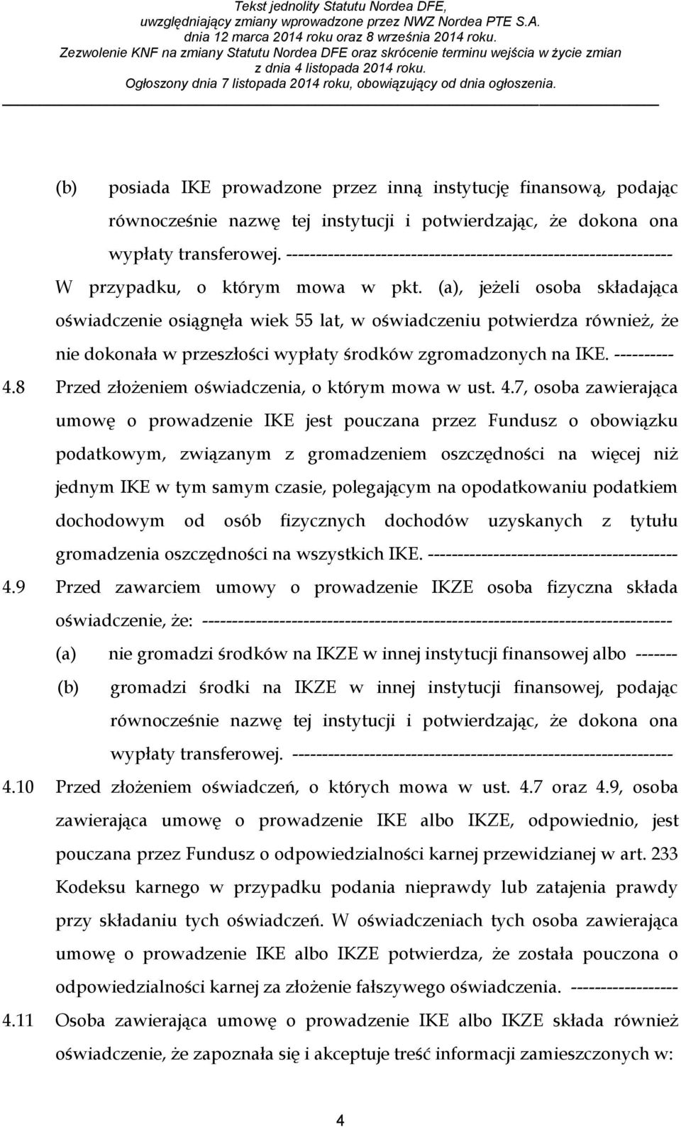 (a), jeżeli osoba składająca oświadczenie osiągnęła wiek 55 lat, w oświadczeniu potwierdza również, że nie dokonała w przeszłości wypłaty środków zgromadzonych na IKE. ---------- 4.