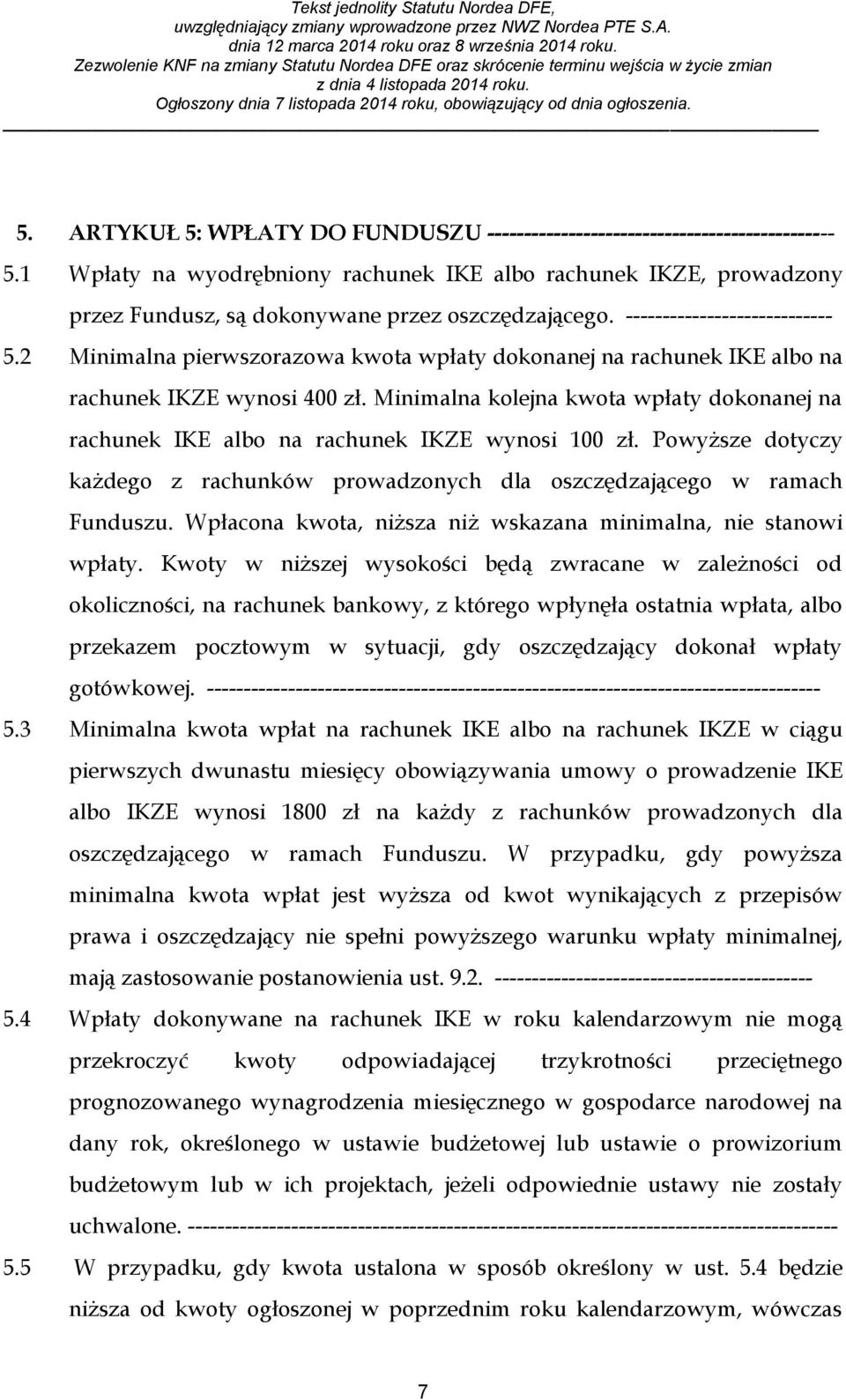 2 Minimalna pierwszorazowa kwota wpłaty dokonanej na rachunek IKE albo na rachunek IKZE wynosi 400 zł. Minimalna kolejna kwota wpłaty dokonanej na rachunek IKE albo na rachunek IKZE wynosi 100 zł.