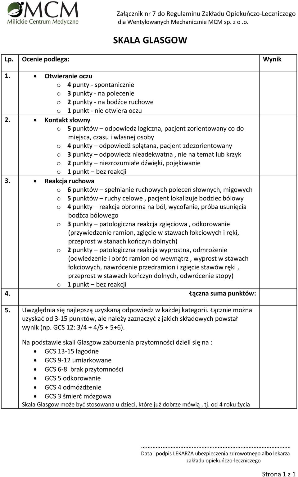 Kontakt słowny o 5 punktów odpowiedz logiczna, pacjent zorientowany co do miejsca, czasu i własnej osoby o 4 punkty odpowiedź splątana, pacjent zdezorientowany o 3 punkty odpowiedz nieadekwatna, nie