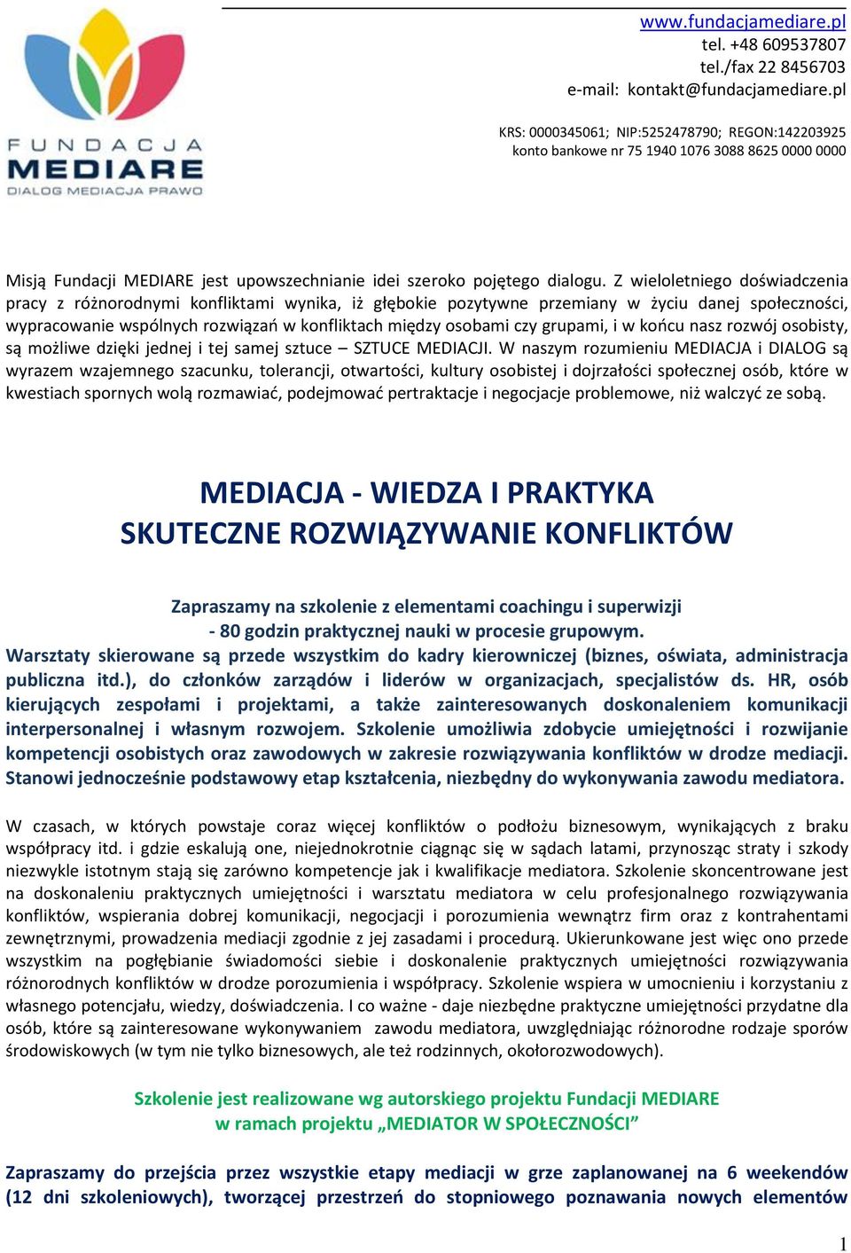 Z wieloletniego doświadczenia pracy z różnorodnymi konfliktami wynika, iż głębokie pozytywne przemiany w życiu danej społeczności, wypracowanie wspólnych rozwiązań w konfliktach między osobami czy