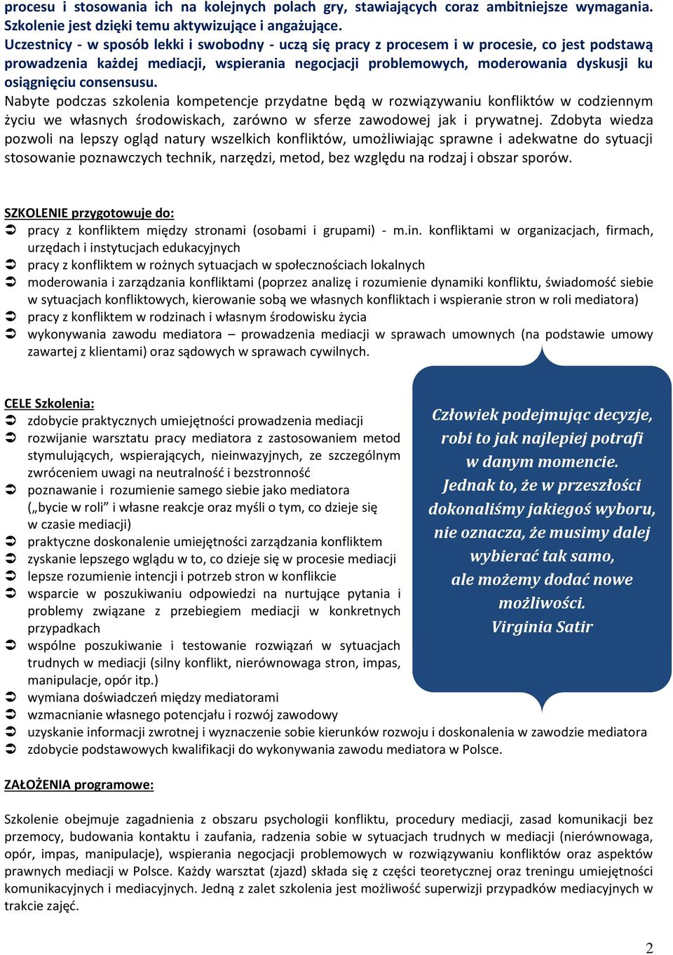 consensusu. Nabyte podczas szkolenia kompetencje przydatne będą w rozwiązywaniu konfliktów w codziennym życiu we własnych środowiskach, zarówno w sferze zawodowej jak i prywatnej.