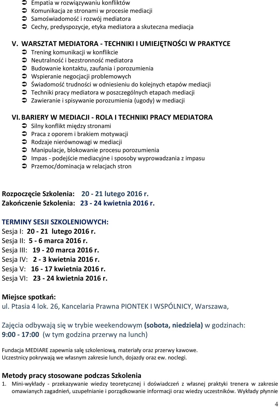 problemowych Świadomość trudności w odniesieniu do kolejnych etapów mediacji Techniki pracy mediatora w poszczególnych etapach mediacji Zawieranie i spisywanie porozumienia (ugody) w mediacji VI.