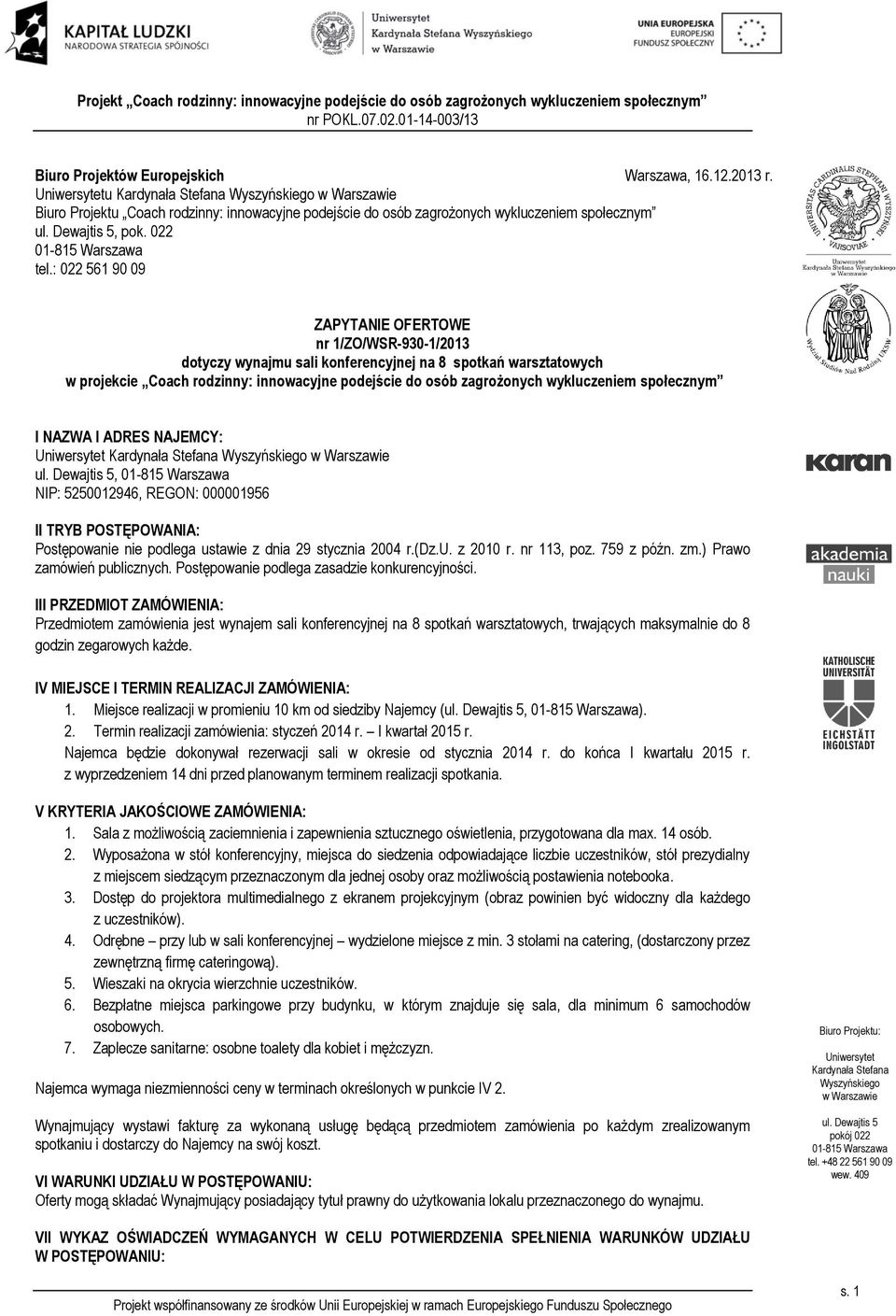 wykluczeniem społecznym I NAZWA I ADRES NAJEMCY:, NIP: 5250012946, REGON: 000001956 II TRYB POSTĘPOWANIA: Postępowanie nie podlega ustawie z dnia 29 stycznia 2004 r.(dz.u. z 2010 r. nr 113, poz.
