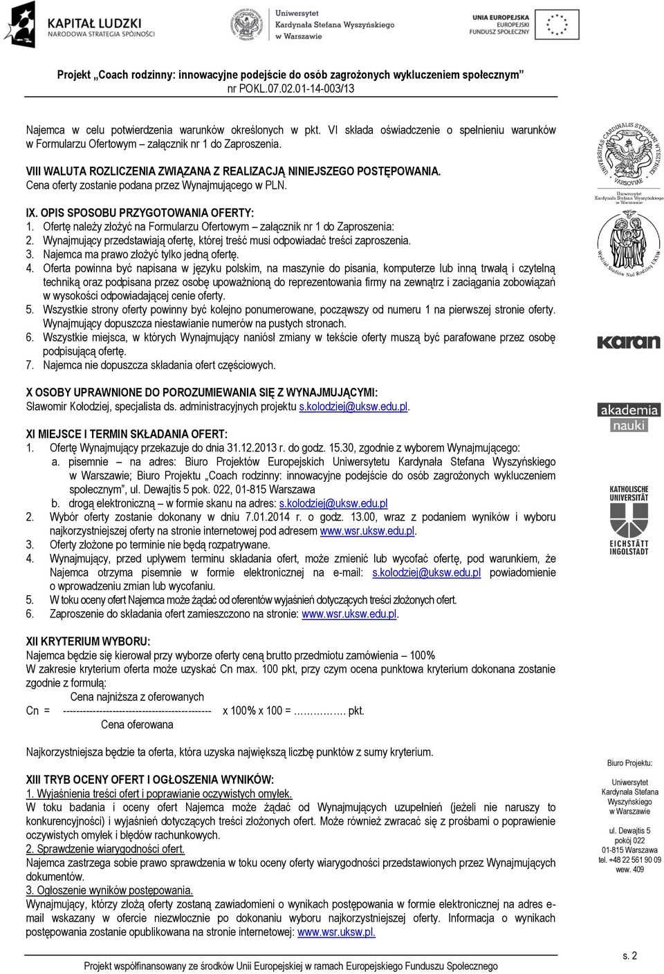 Ofertę należy złożyć na Formularzu Ofertowym załącznik nr 1 do Zaproszenia: 2. Wynajmujący przedstawiają ofertę, której treść musi odpowiadać treści zaproszenia. 3.