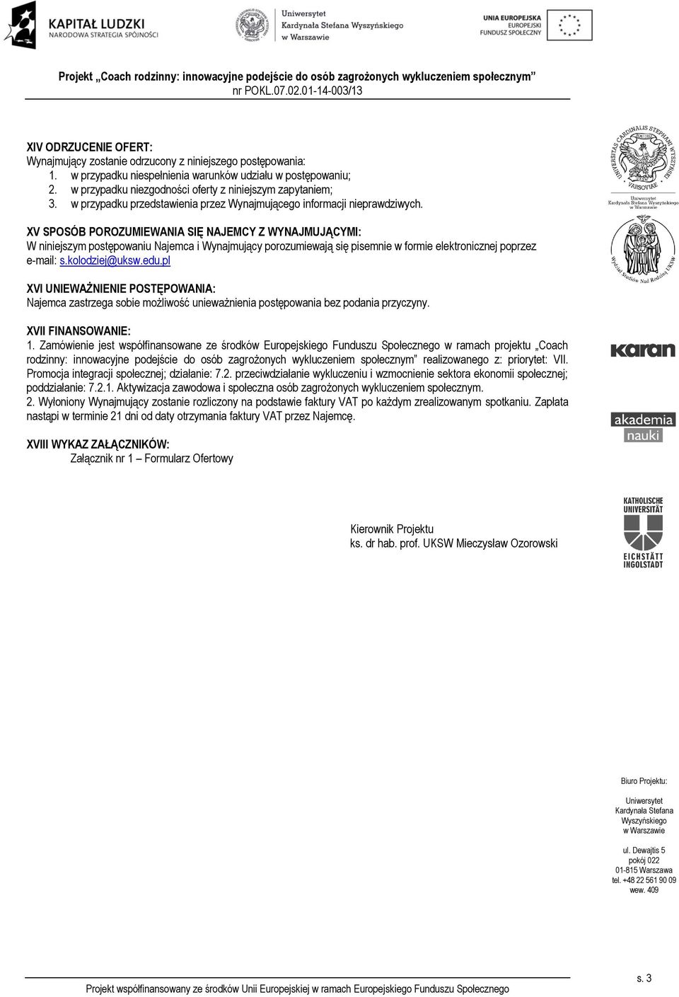 XV SPOSÓB POROZUMIEWANIA SIĘ NAJEMCY Z WYNAJMUJĄCYMI: W niniejszym postępowaniu Najemca i Wynajmujący porozumiewają się pisemnie w formie elektronicznej poprzez e-mail: s.kolodziej@uksw.edu.