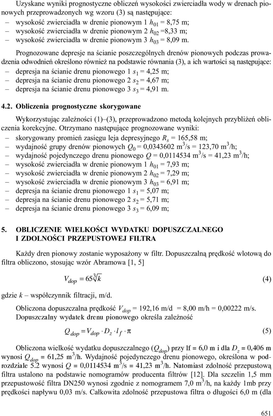 Prognozowane depresje na œcianie poszczególnych drenów pionowych podczas prowadzenia odwodnieñ okreœlono równie na podstawie równania (3), a ich wartoœci s¹ nastêpuj¹ce: depresja na œcianie drenu
