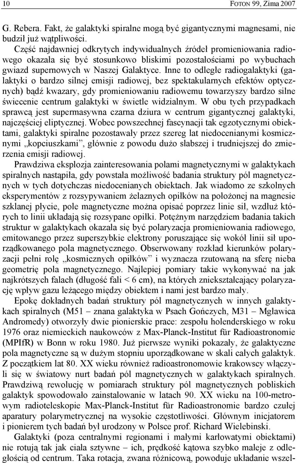 Inne to odległe radiogalaktyki (galaktyki o bardzo silnej emisji radiowej, bez spektakularnych efektów optycznych) bądź kwazary, gdy promieniowaniu radiowemu towarzyszy bardzo silne świecenie centrum