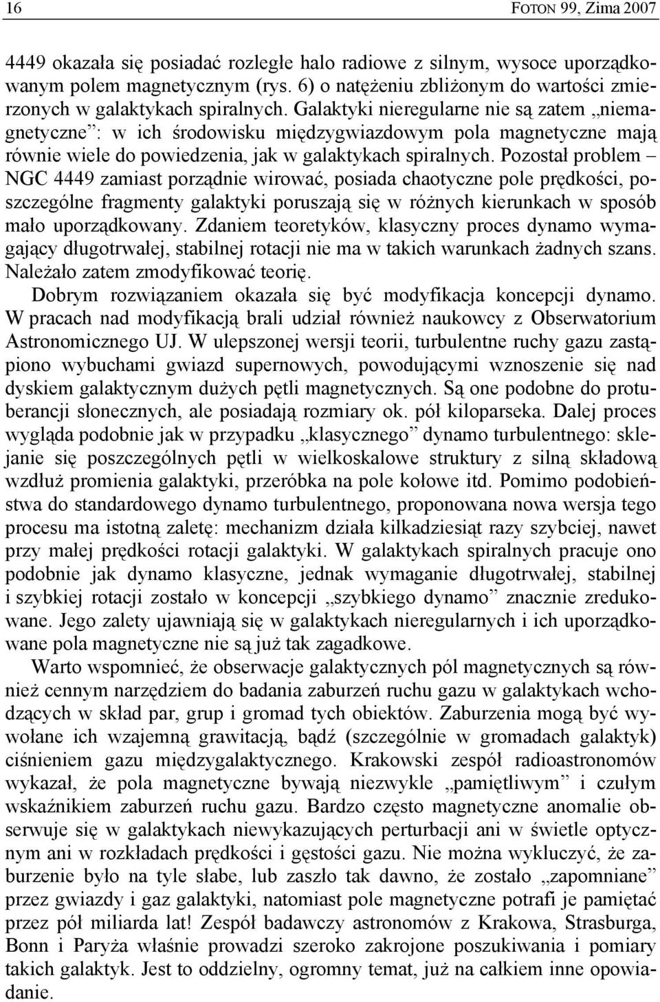 Galaktyki nieregularne nie są zatem niemagnetyczne : w ich środowisku międzygwiazdowym pola magnetyczne mają równie wiele do powiedzenia, jak w galaktykach spiralnych.